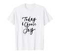 Christian Shirts Today I Choose Joy T-Shirt - Casual Everyday Wear Unisex - T-Shirt, Sweatshirt, Hoodie