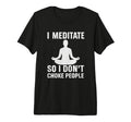 I Meditate So I Dont Choke People Funny T-Shirt - Trendy Graphic Unisex - T-Shirt, Sweatshirt, Hoodie