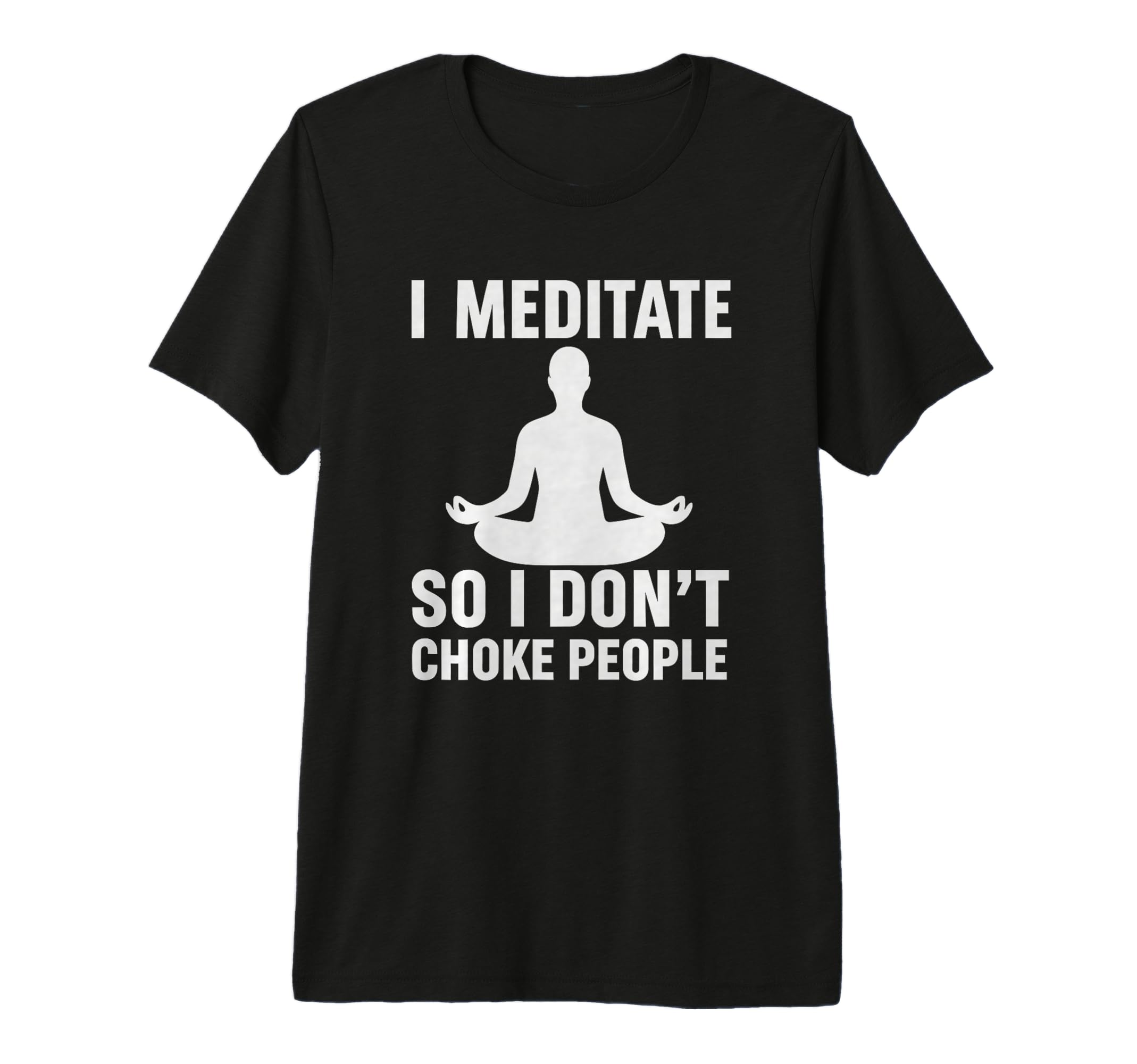 I Meditate So I Dont Choke People Funny T-Shirt - Trendy Graphic Unisex - T-Shirt, Sweatshirt, Hoodie