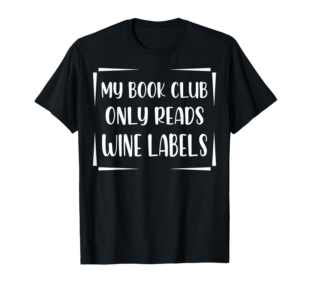 My Book Club Only Reads Wine Labels Funny T-Shirt - Novelty Apparel Unisex - T-Shirt, Sweatshirt, Hoodie