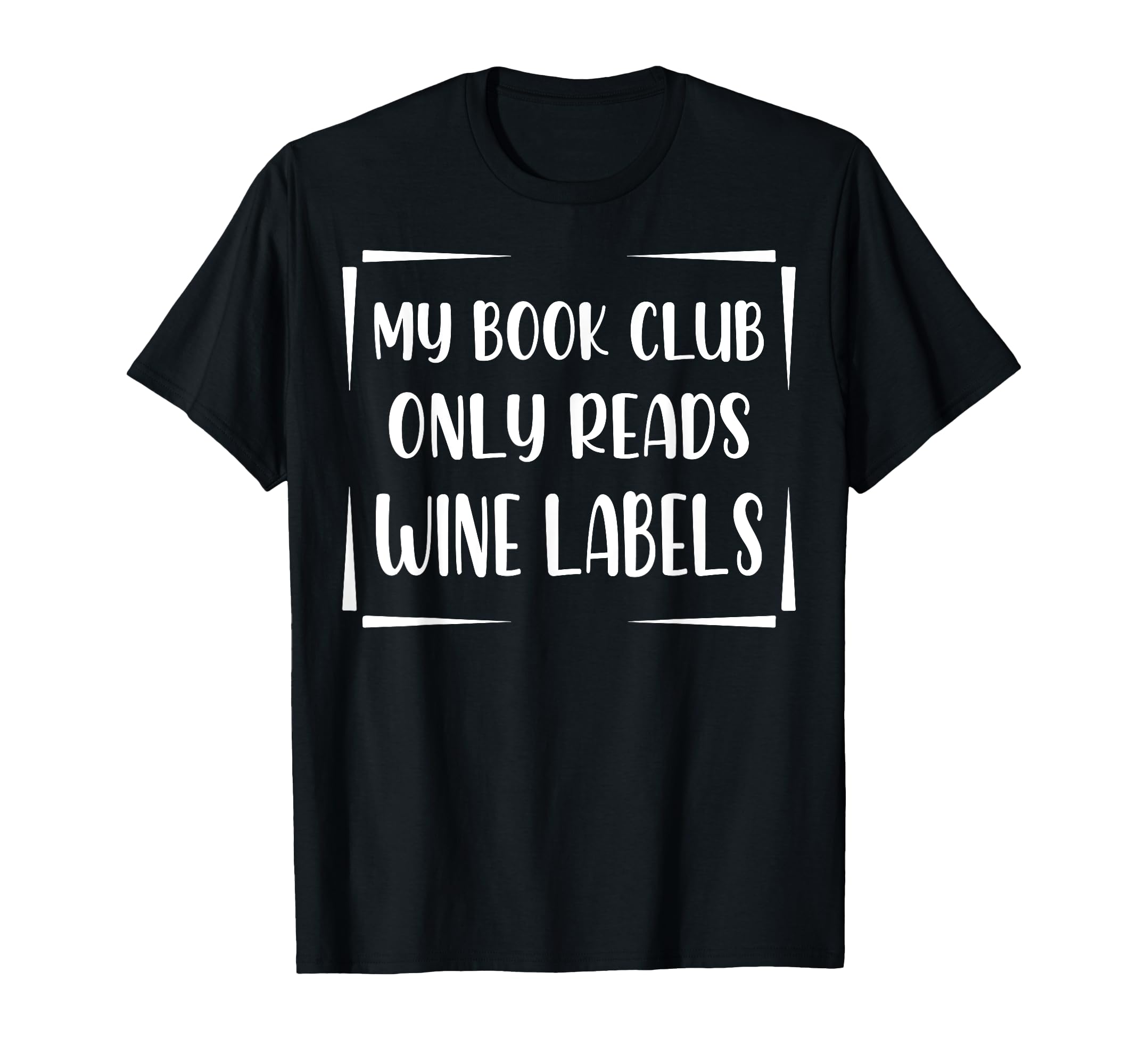My Book Club Only Reads Wine Labels Funny T-Shirt - Novelty Apparel Unisex - T-Shirt, Sweatshirt, Hoodie