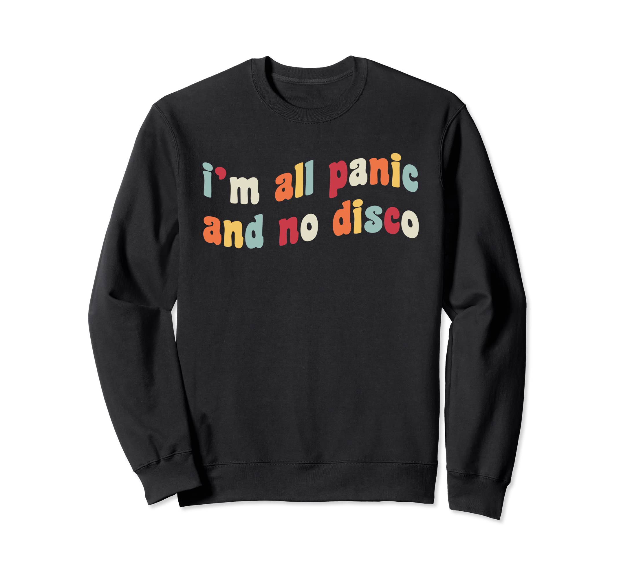Im All Panic And No Disco Meme Sweatshirt - Graphic Print Men Women - T-Shirt, Sweatshirt, Hoodie