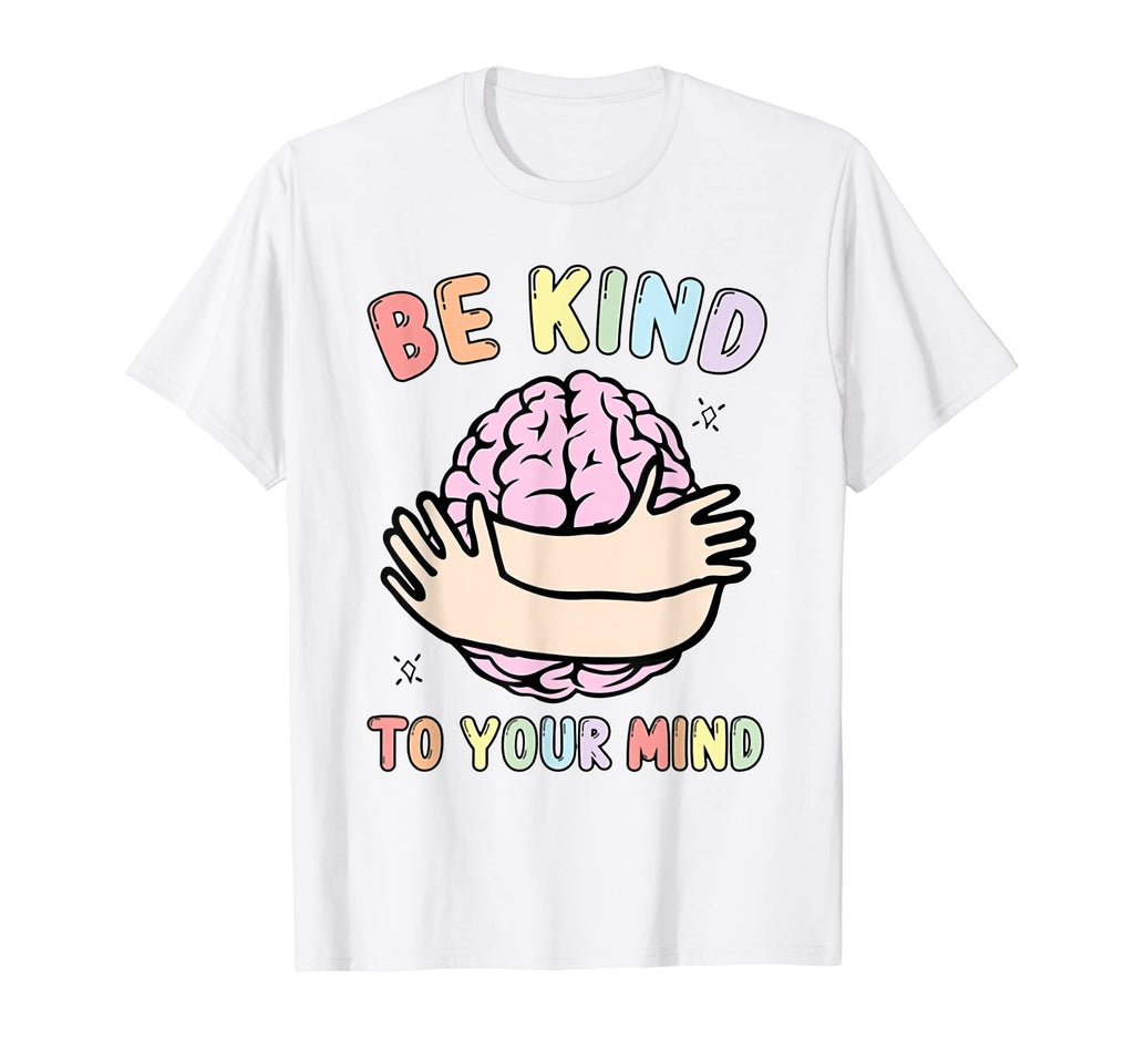 Be Kind To Your Mind Mental Health T-Shirt - Trendy Graphic for Adults - T-Shirt, Sweatshirt, Hoodie