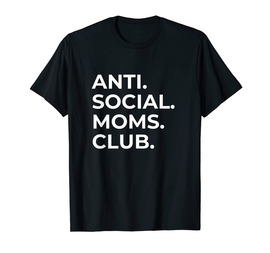 Anti Social Moms Club T-Shirt - Casual Everyday Wear Unisex - T-Shirt, Sweatshirt, Hoodie