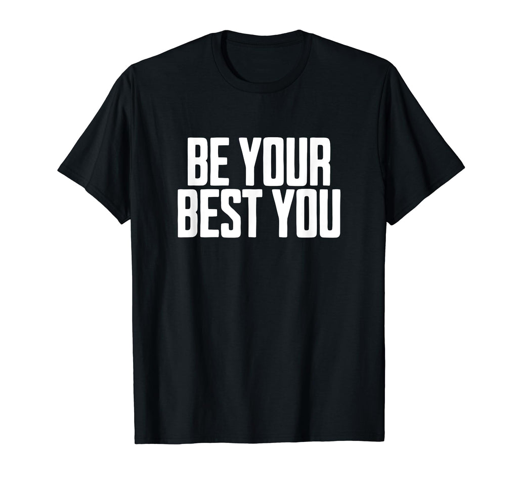 Be Your Best You Positive Mental T-Shirt - Custom Art Print Men Women - T-Shirt, Sweatshirt, Hoodie