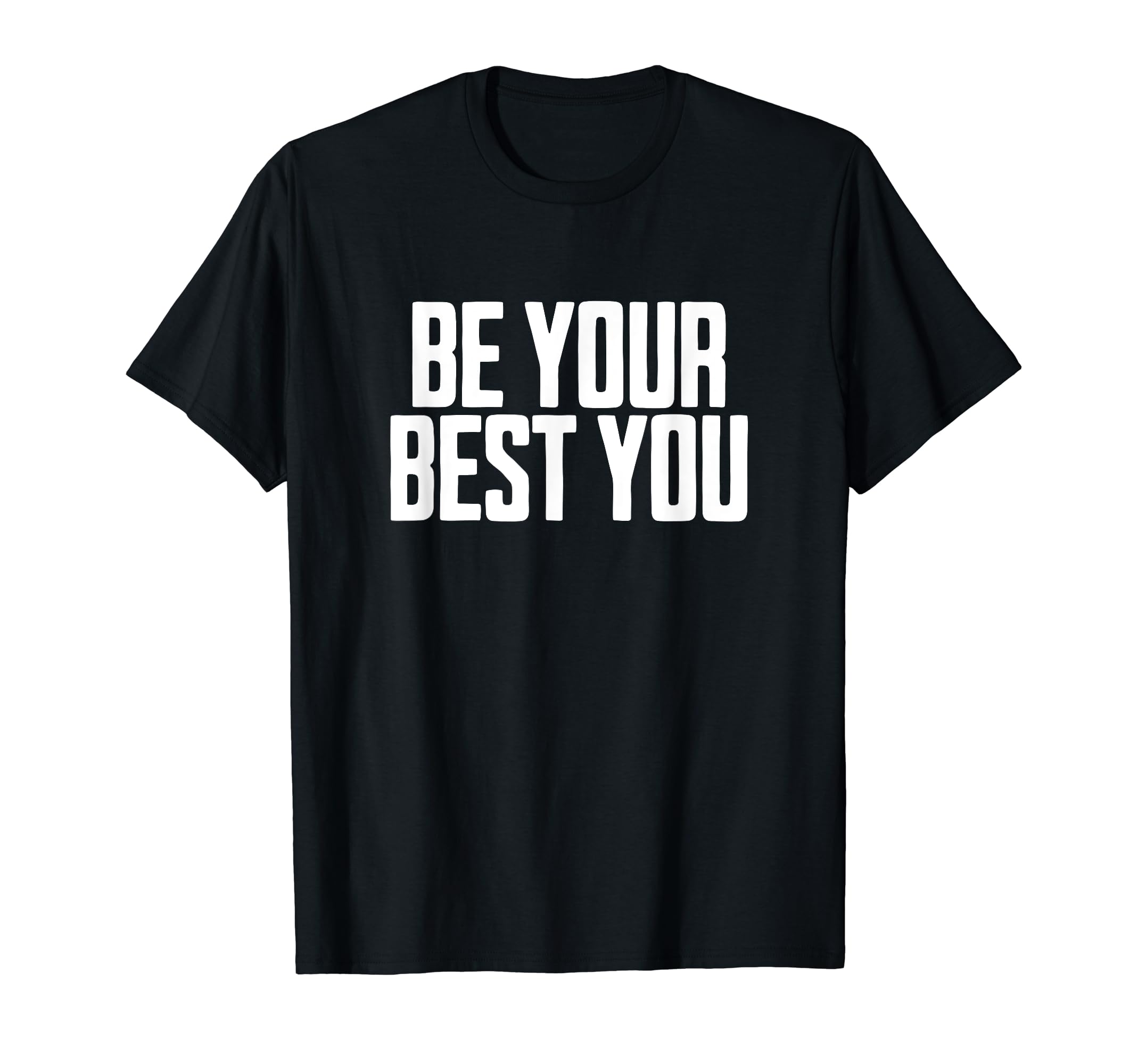 Be Your Best You Positive Mental T-Shirt - Custom Art Print Men Women - T-Shirt, Sweatshirt, Hoodie