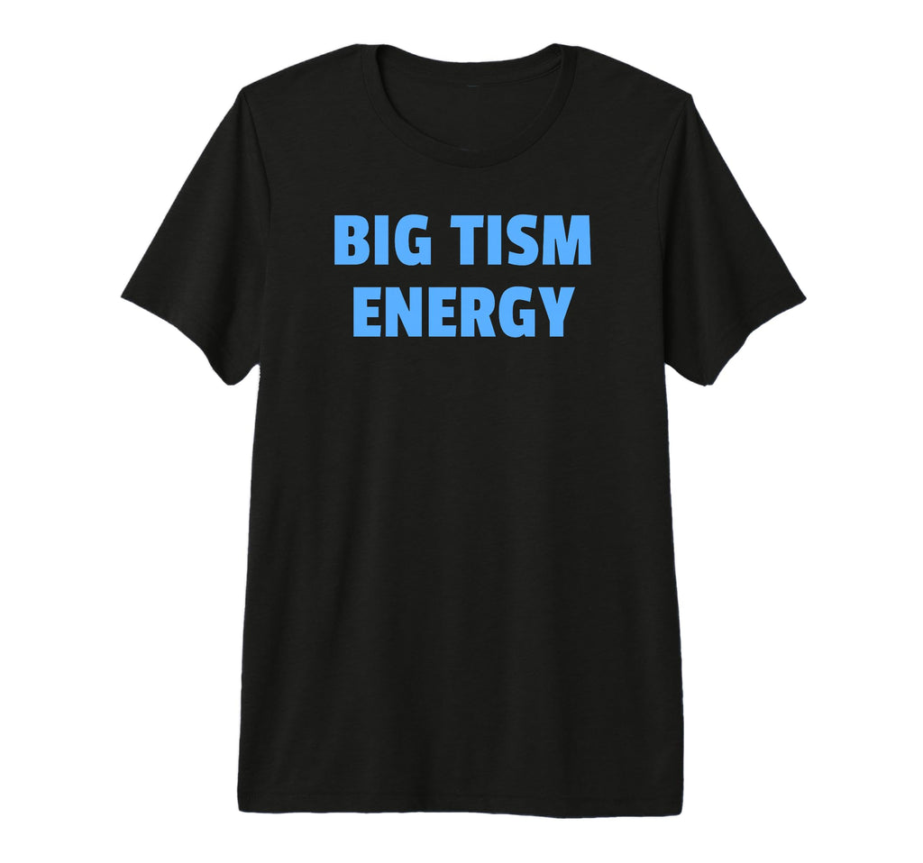 Big Tism Energy Bold Neurodivergent T-Shirt - Novelty Apparel Men Women - T-Shirt, Sweatshirt, Hoodie