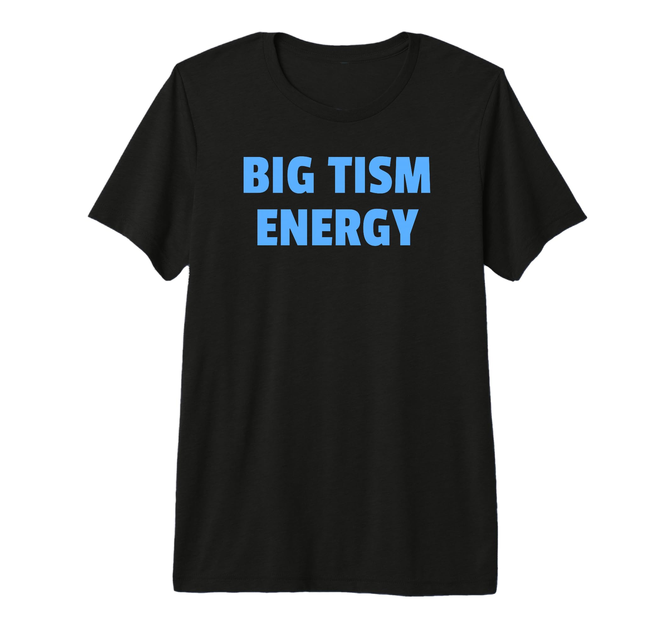 Big Tism Energy Bold Neurodivergent T-Shirt - Novelty Apparel Men Women - T-Shirt, Sweatshirt, Hoodie