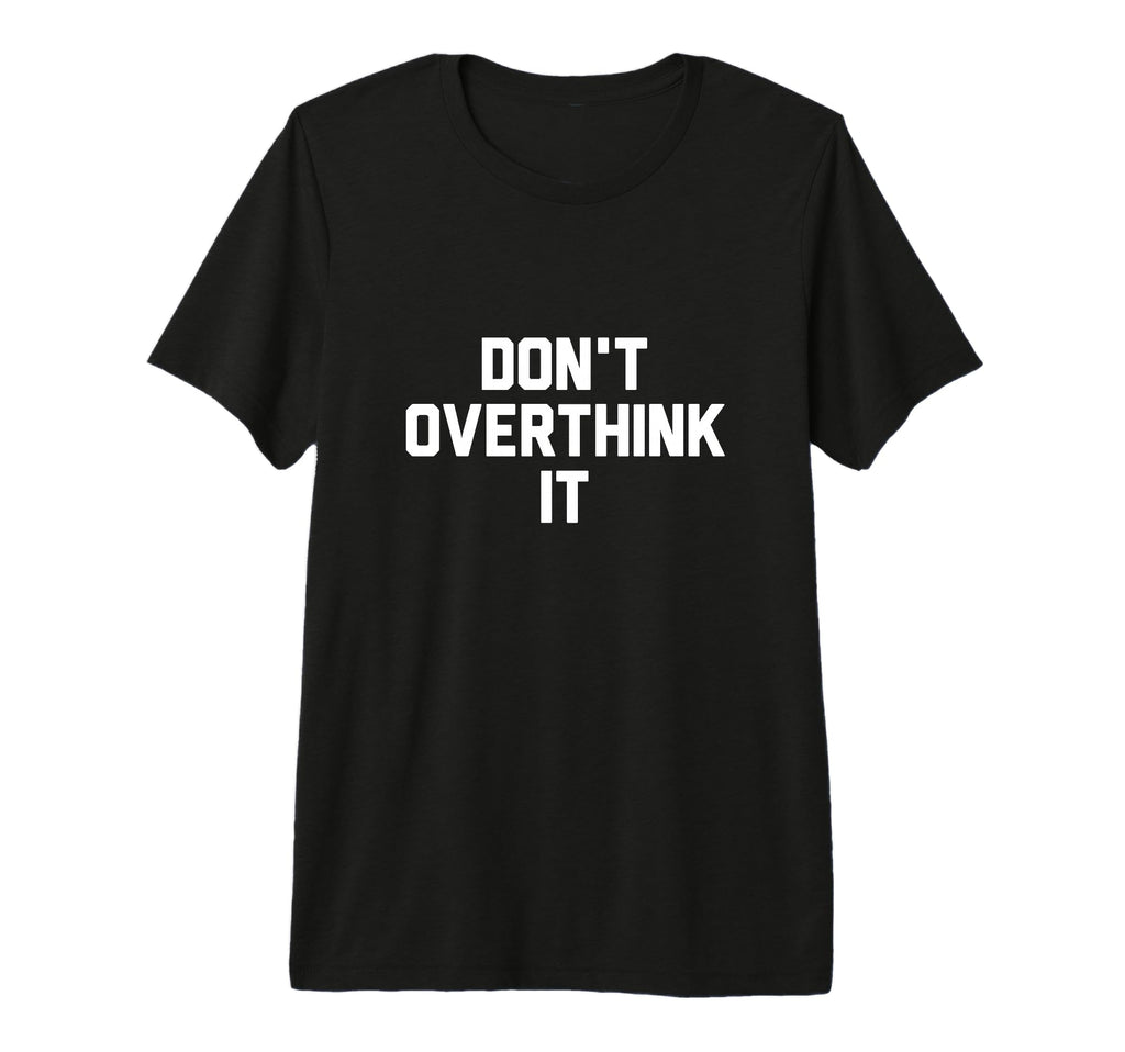 Dont Overthink It T-Shirt - Aesthetic Graphic Men Women - T-Shirt, Sweatshirt, Hoodie