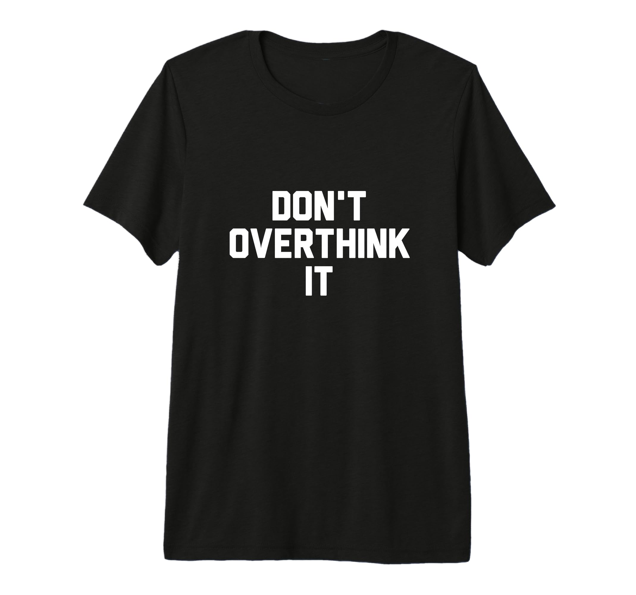 Dont Overthink It T-Shirt - Aesthetic Graphic Men Women - T-Shirt, Sweatshirt, Hoodie
