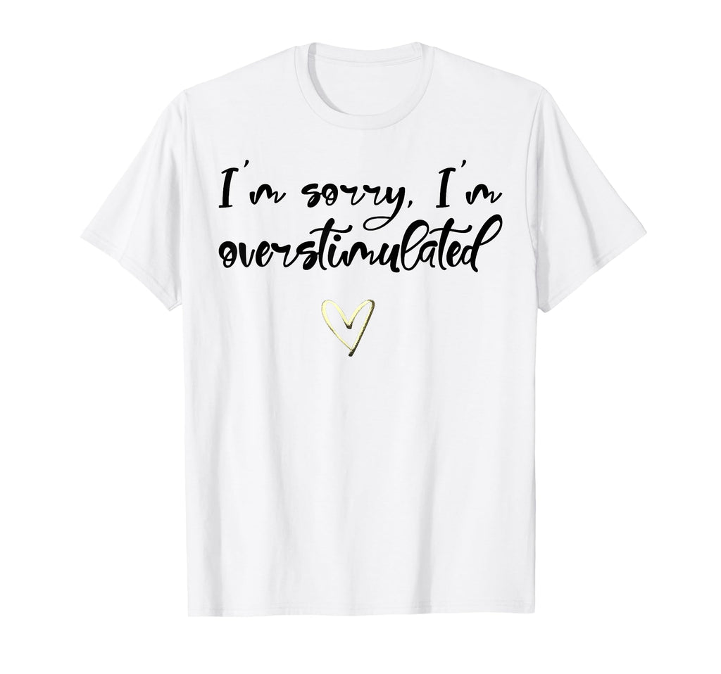 Funny Im Sorry Im Overstimulated T-Shirt - Streetwear Style Men Women - T-Shirt, Sweatshirt, Hoodie