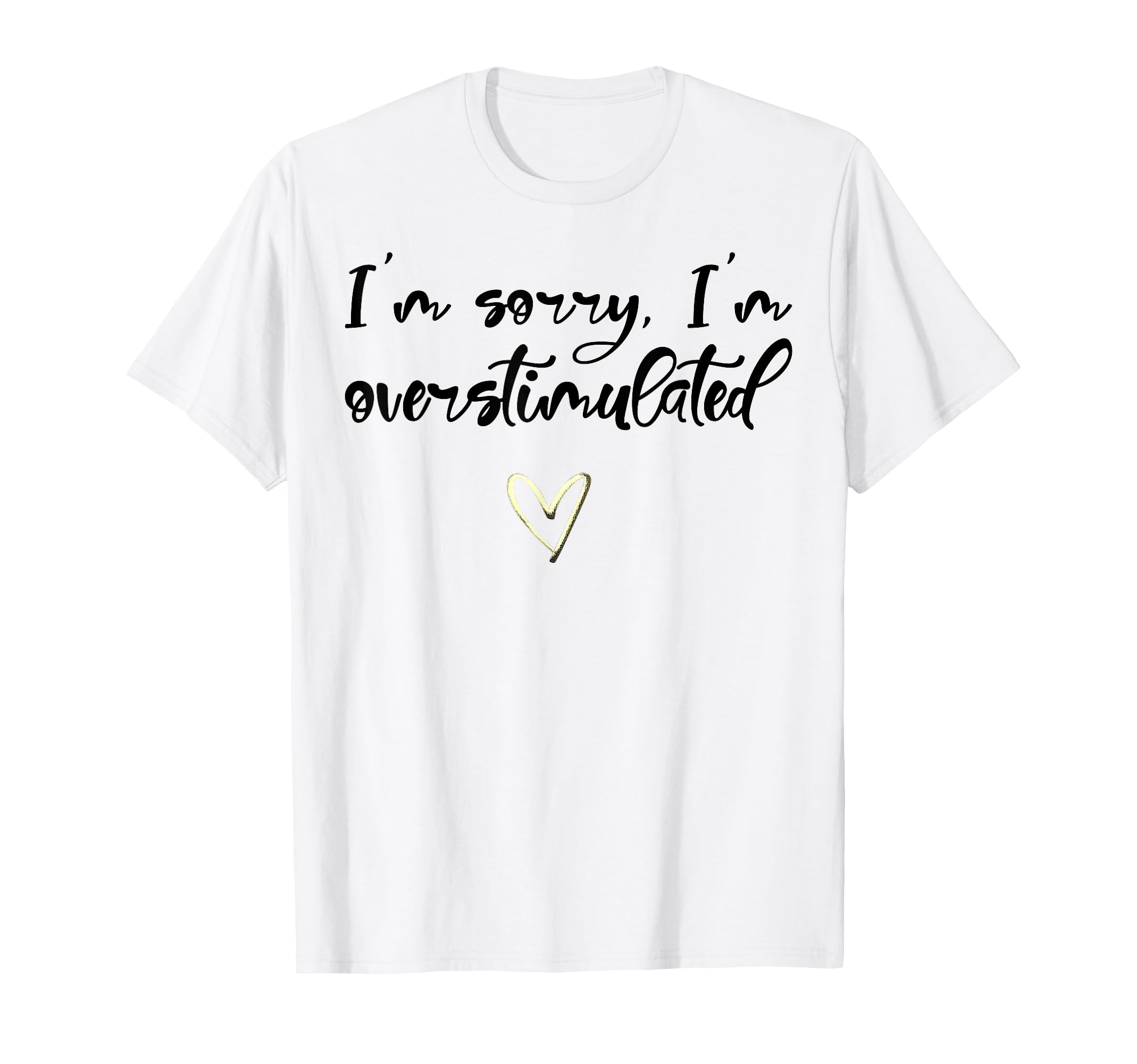 Funny Im Sorry Im Overstimulated T-Shirt - Streetwear Style Men Women - T-Shirt, Sweatshirt, Hoodie