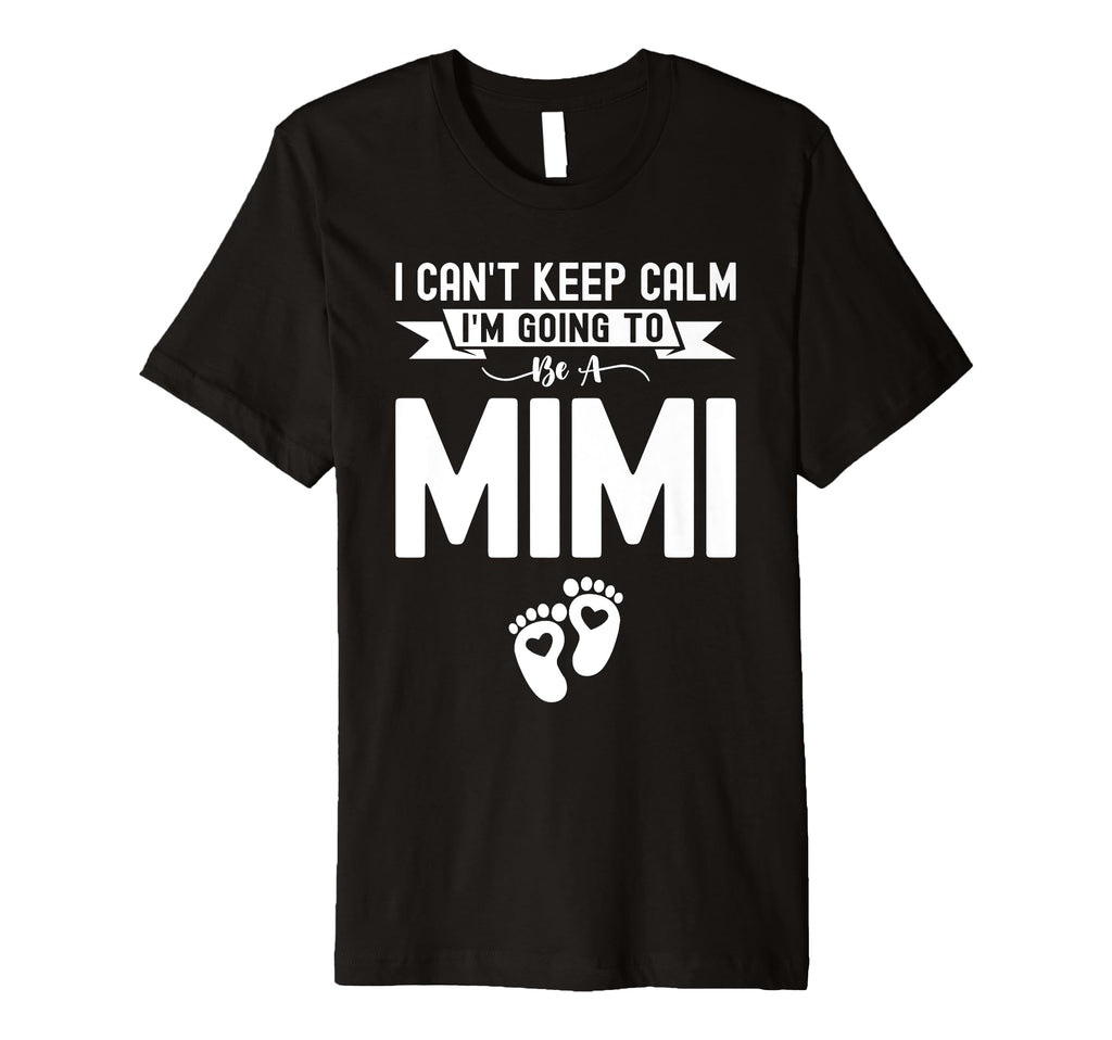 I Cant Keep Calm Im Going To Be Mimi T-Shirt - Novelty Apparel Men Women - T-Shirt, Sweatshirt, Hoodie