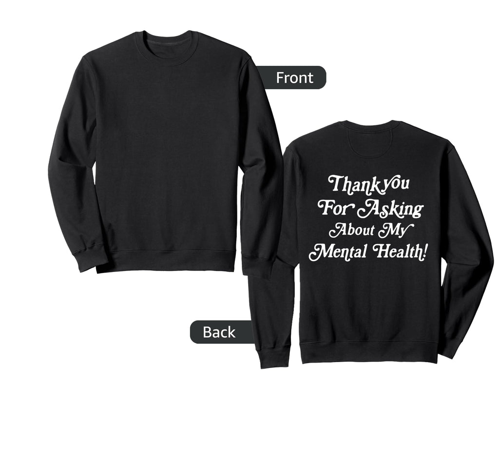 Thank You Asking About My Mental Health Sweatshirt - Unique Graphic Unisex - T-Shirt, Sweatshirt, Hoodie