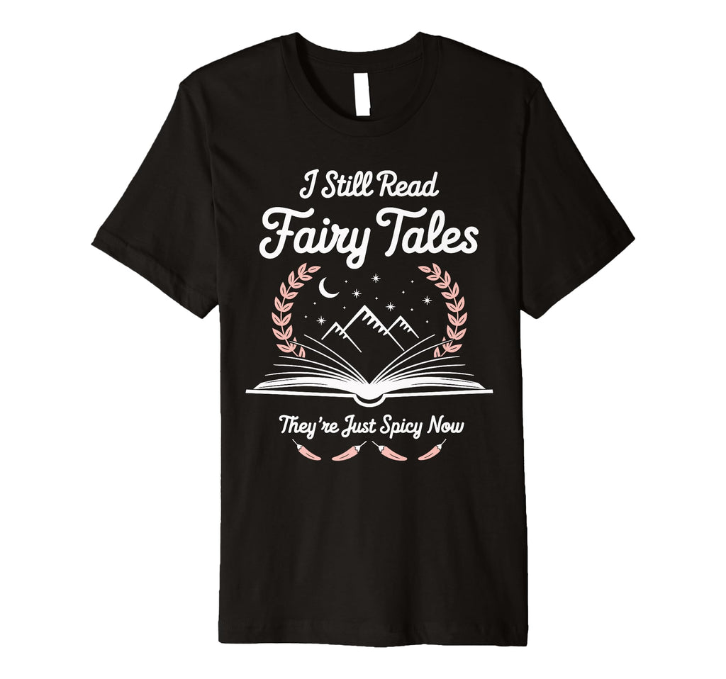 I Still Read Fairy Tales Funny Spicy Book T-Shirt - Graphic Print Unisex - T-Shirt, Sweatshirt, Hoodie