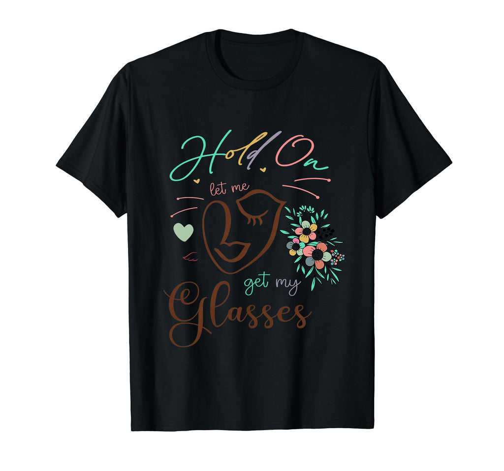 Funny Health Hold Let Me Get My Glasses T-Shirt - Graphic Print Men Women - T-Shirt, Sweatshirt, Hoodie