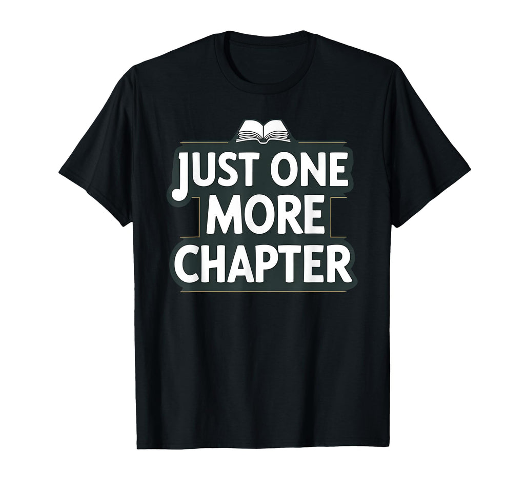 Just One More Chapter Book Lover Funny T-Shirt - Fun Novelty Design Unisex - T-Shirt, Sweatshirt, Hoodie