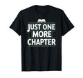 Just One More Chapter Book Lover Funny T-Shirt - Fun Novelty Design Unisex - T-Shirt, Sweatshirt, Hoodie
