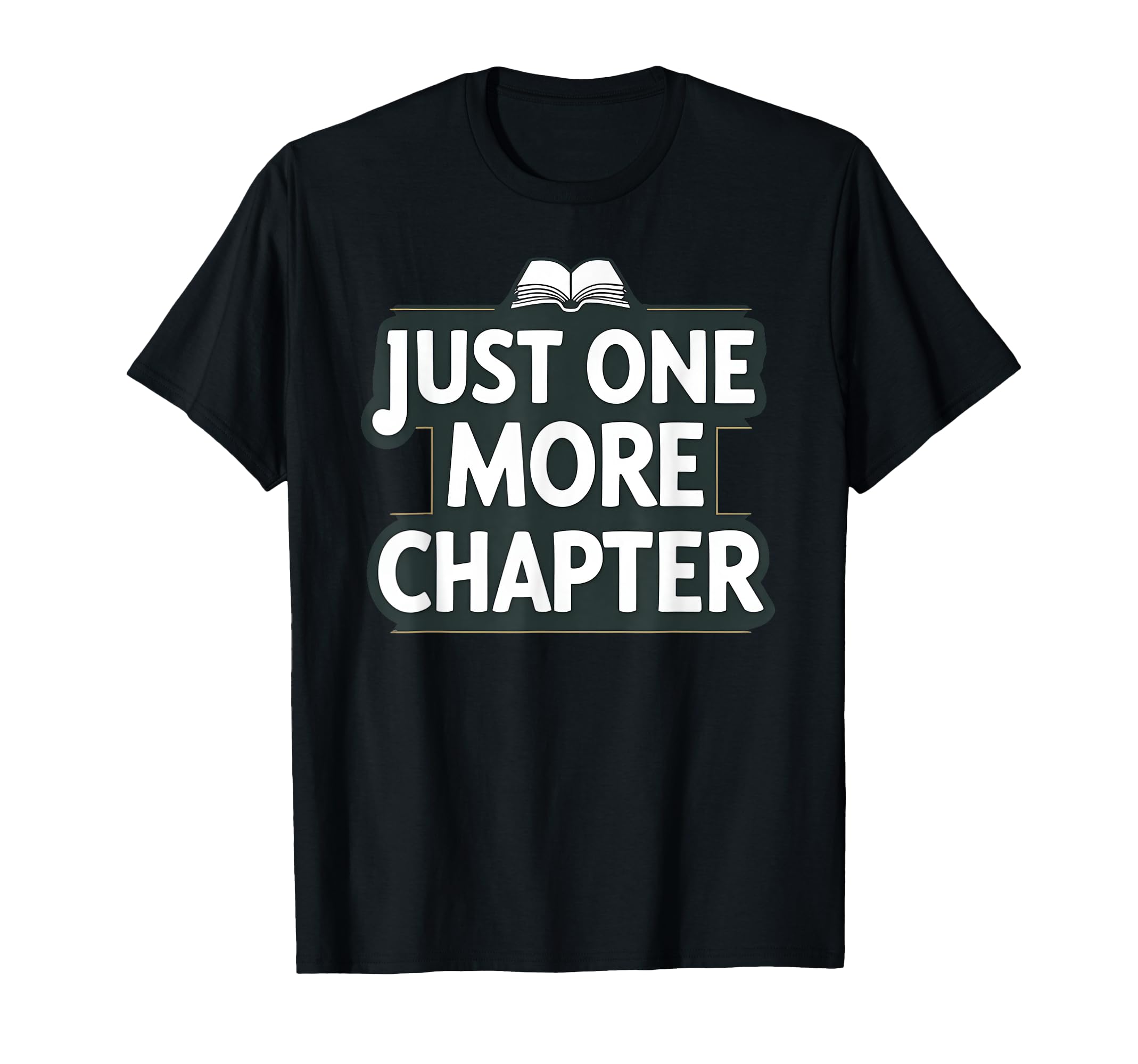 Just One More Chapter Book Lover Funny T-Shirt - Fun Novelty Design Unisex - T-Shirt, Sweatshirt, Hoodie