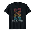 You Matter You Are Enough T-Shirt - Minimalist Print Unisex - T-Shirt, Sweatshirt, Hoodie