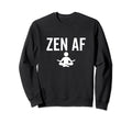 Zen Af Yoga Buddhist Mindfulness Sweatshirt - Casual Everyday Wear Unisex - T-Shirt, Sweatshirt, Hoodie