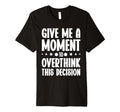 Give Me Minute To Overthink Funny T-Shirt - Streetwear Style Men Women - T-Shirt, Sweatshirt, Hoodie