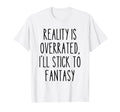 Reality Overrated Fantasy Book Lover T-Shirt - Aesthetic Graphic Unisex - T-Shirt, Sweatshirt, Hoodie