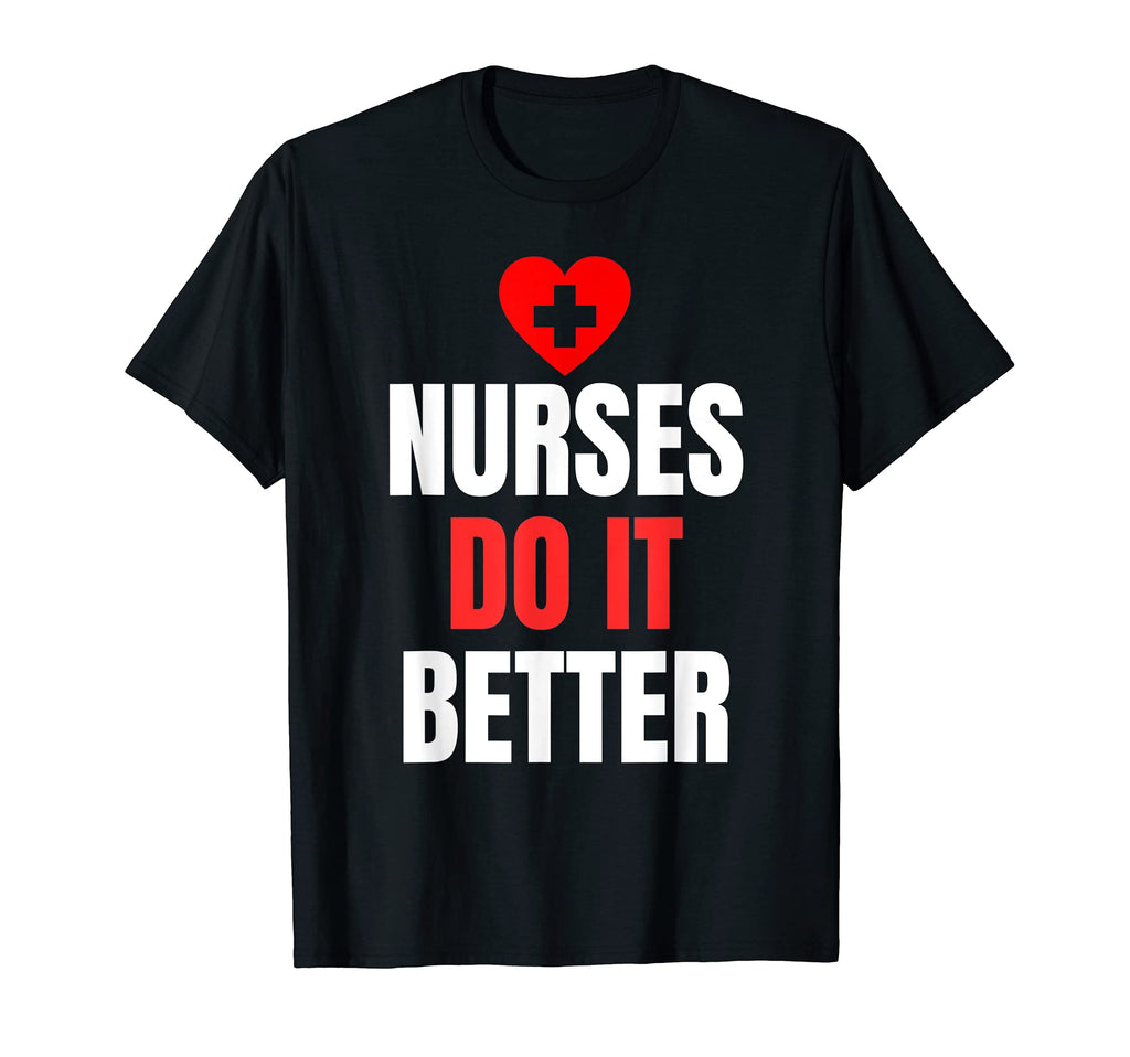 Nurses Do It Better Nursing Medicine T-Shirt - Novelty Apparel for Adults - T-Shirt, Sweatshirt, Hoodie