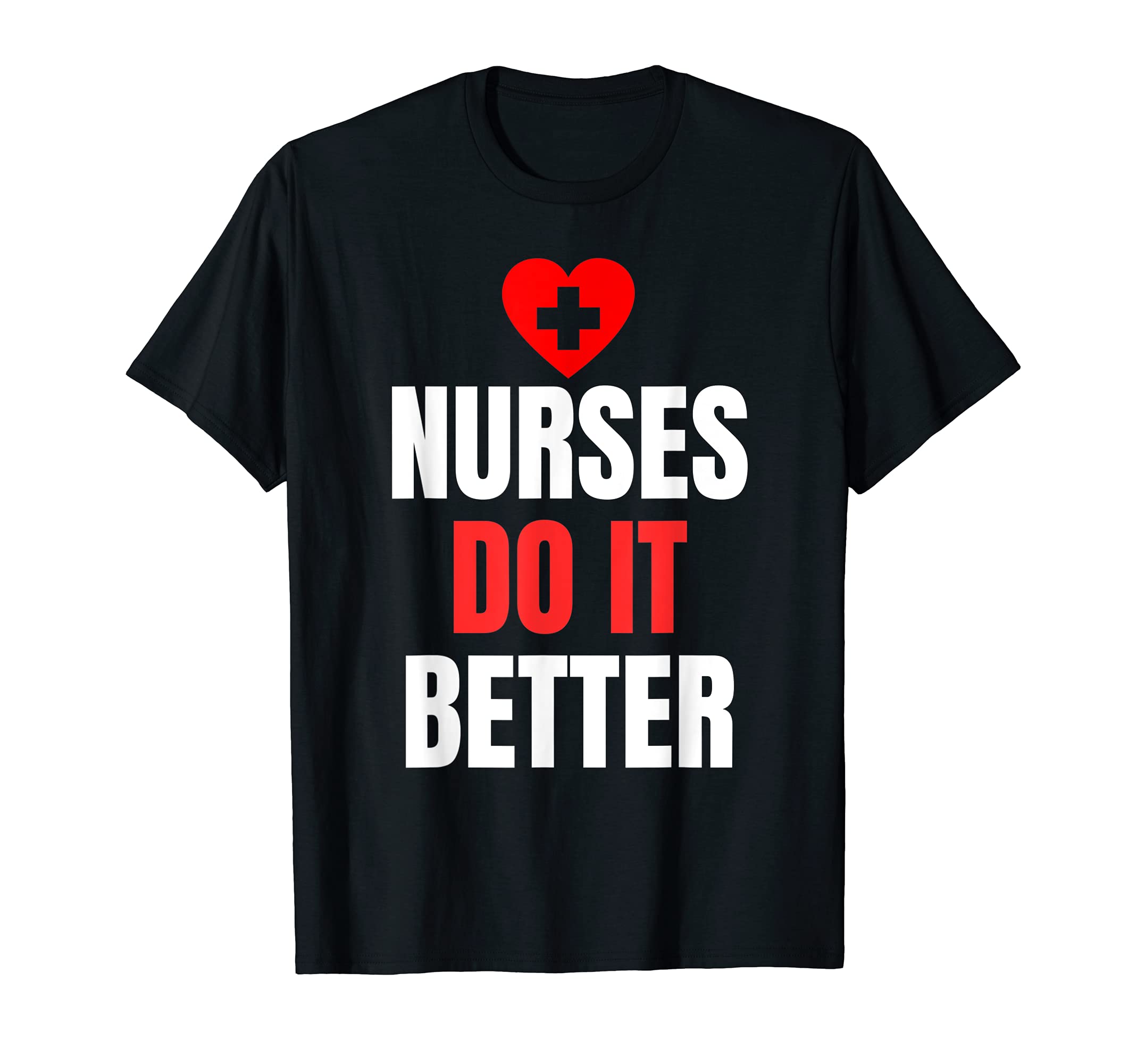 Nurses Do It Better Nursing Medicine T-Shirt - Novelty Apparel for Adults - T-Shirt, Sweatshirt, Hoodie