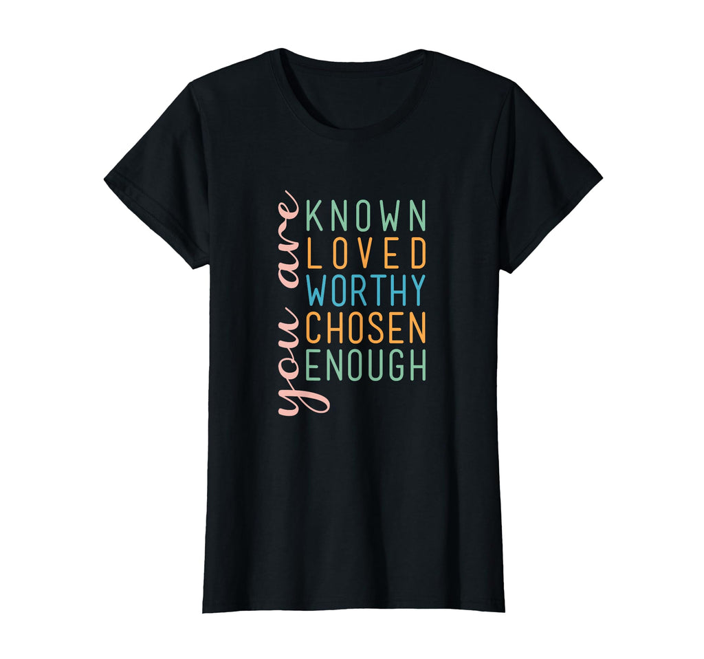 You Are Known Loved Worthy Chosen T-Shirt - Fun Novelty Design Men Women - T-Shirt, Sweatshirt, Hoodie