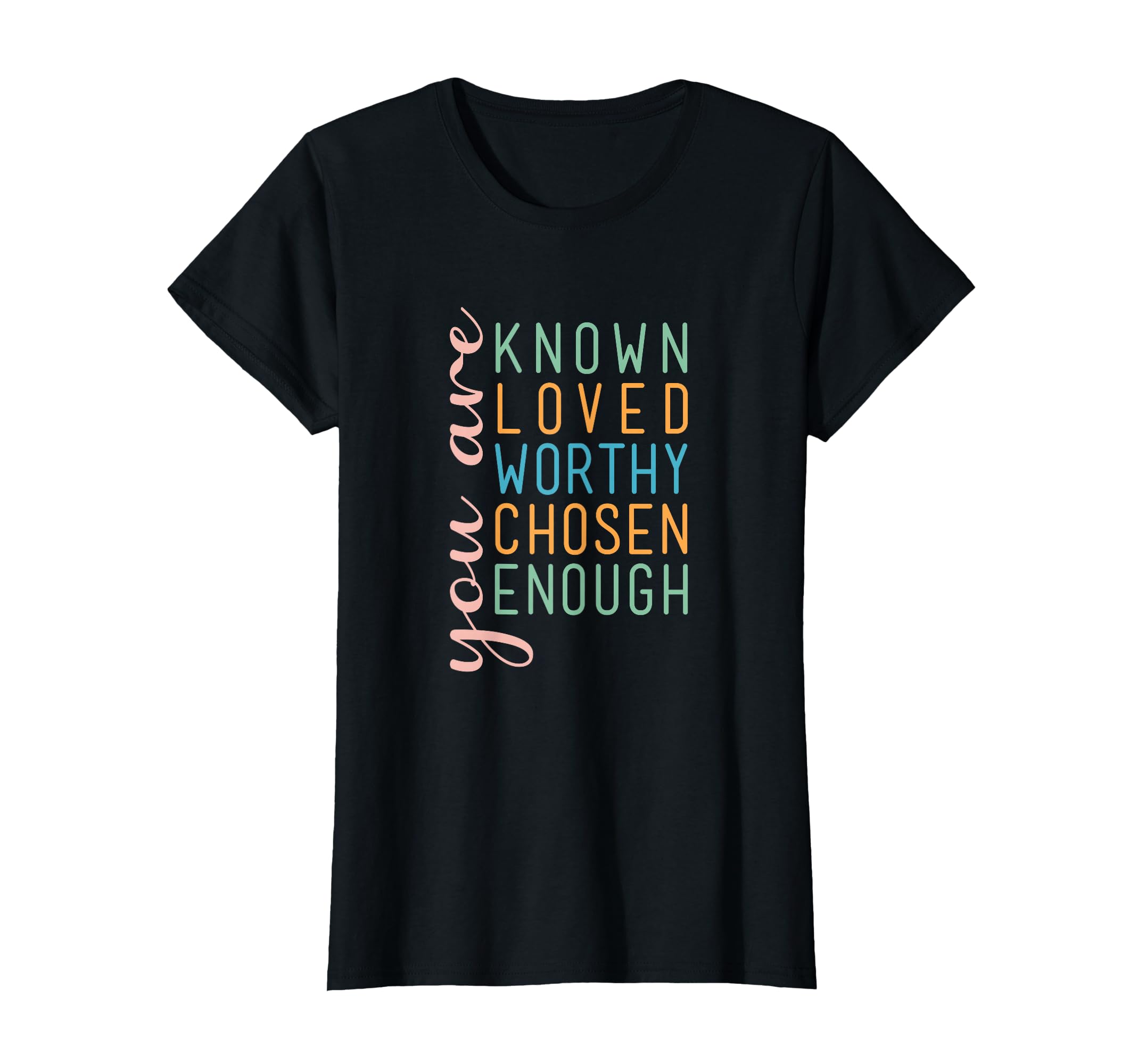 You Are Known Loved Worthy Chosen T-Shirt - Fun Novelty Design Men Women - T-Shirt, Sweatshirt, Hoodie