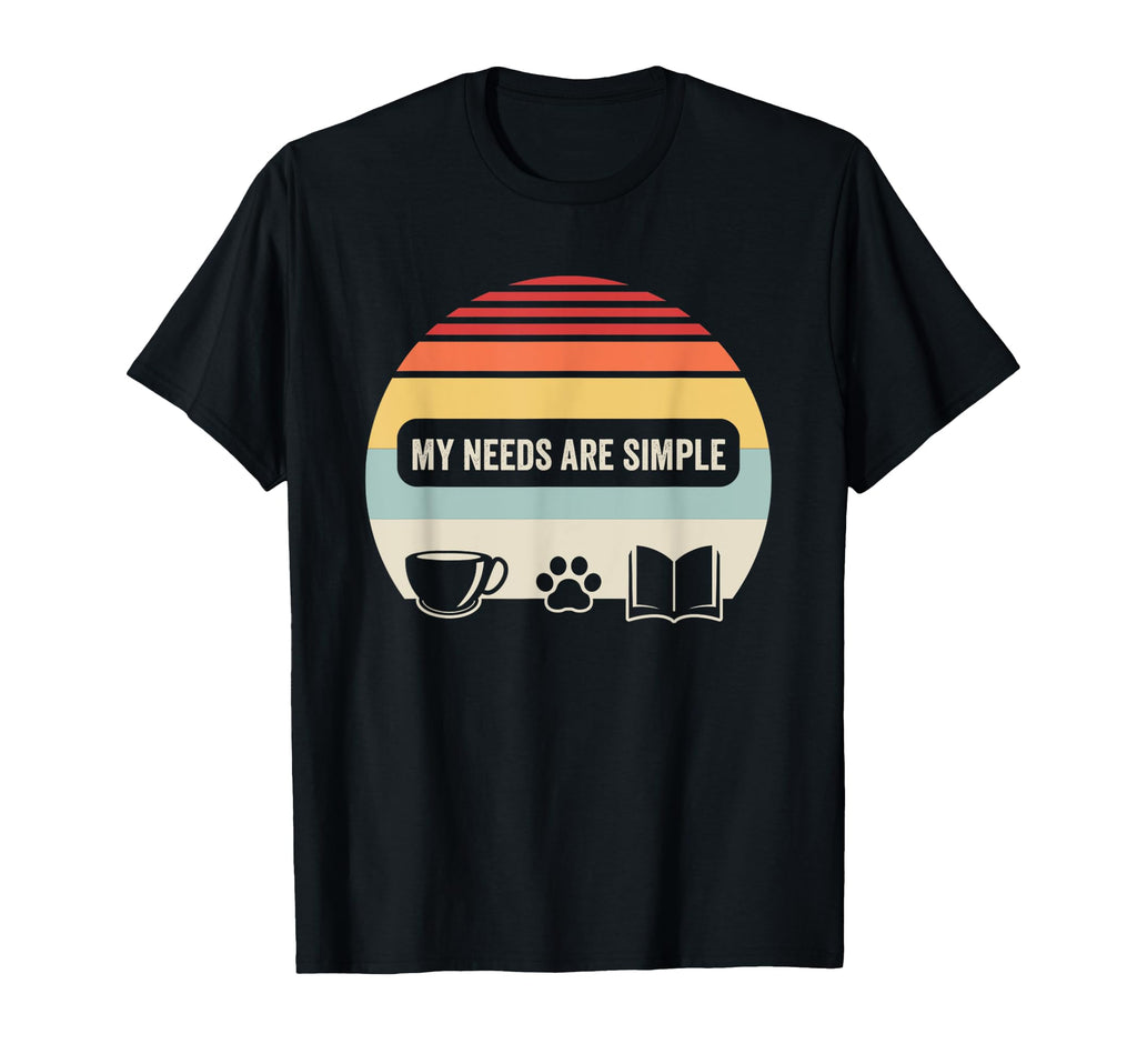 My Needs Are Simple Coffee Pets Books T-Shirt - Streetwear Style Men Women - T-Shirt, Sweatshirt, Hoodie