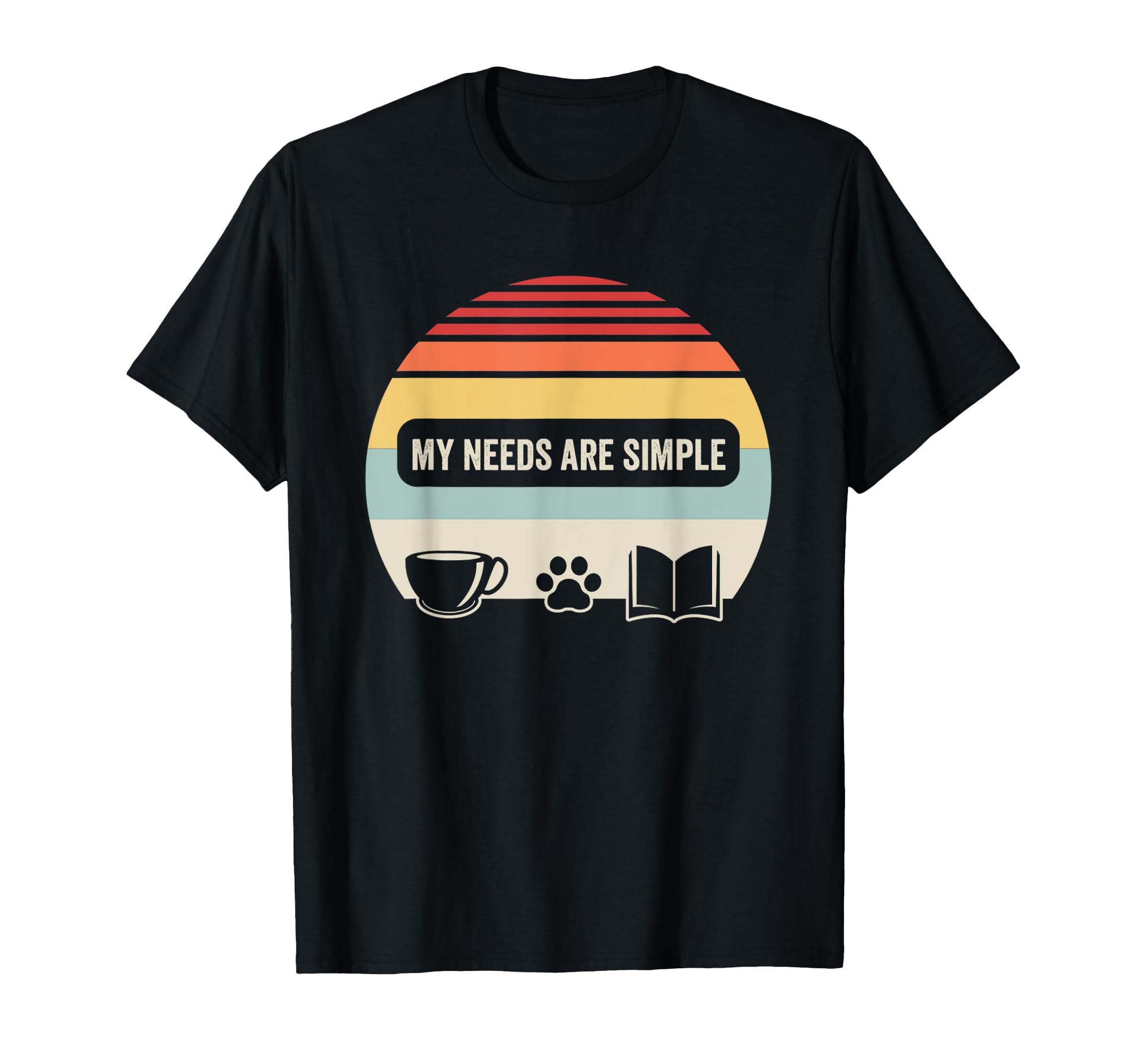My Needs Are Simple Coffee Pets Books T-Shirt - Streetwear Style Men Women - T-Shirt, Sweatshirt, Hoodie