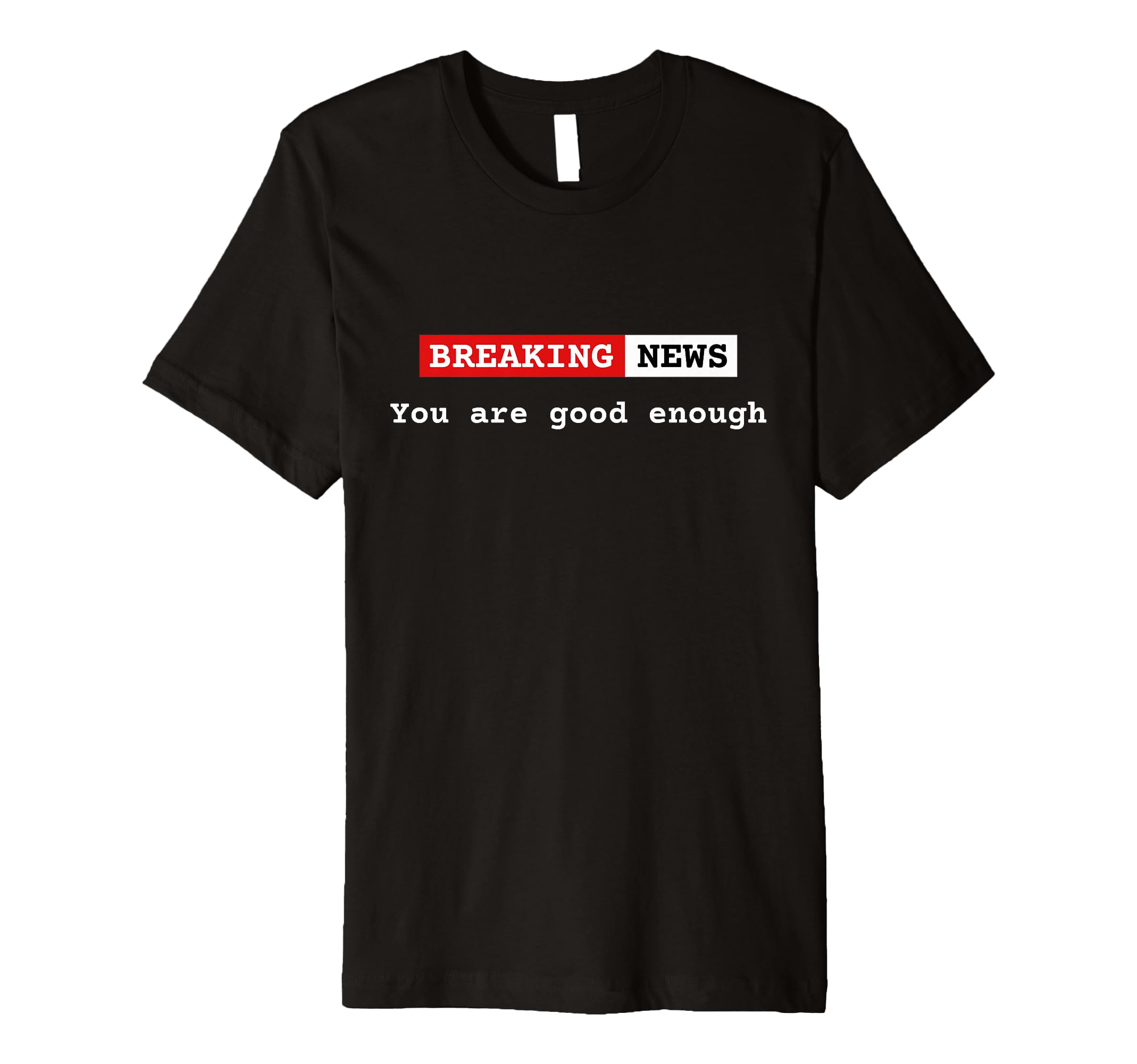 Breaking News You Are Good Enough T-Shirt - Trendy Graphic Men Women - T-Shirt, Sweatshirt, Hoodie