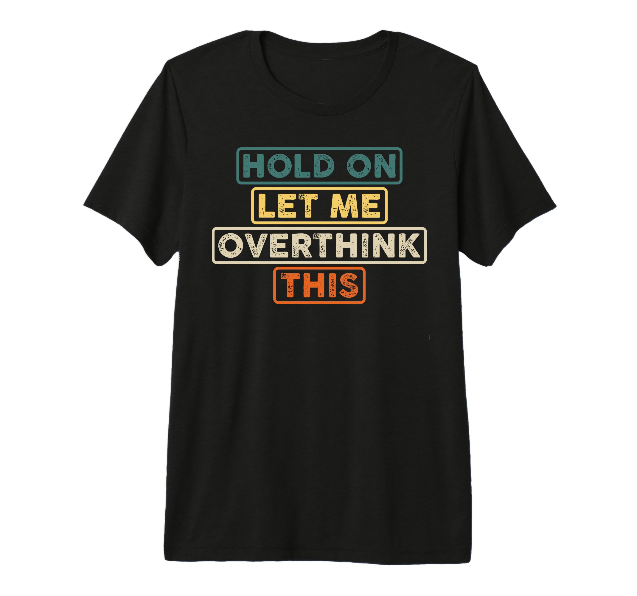 Hold Let Me Overthink This Funny T-Shirt - Trendy Graphic Men Women - T-Shirt, Sweatshirt, Hoodie