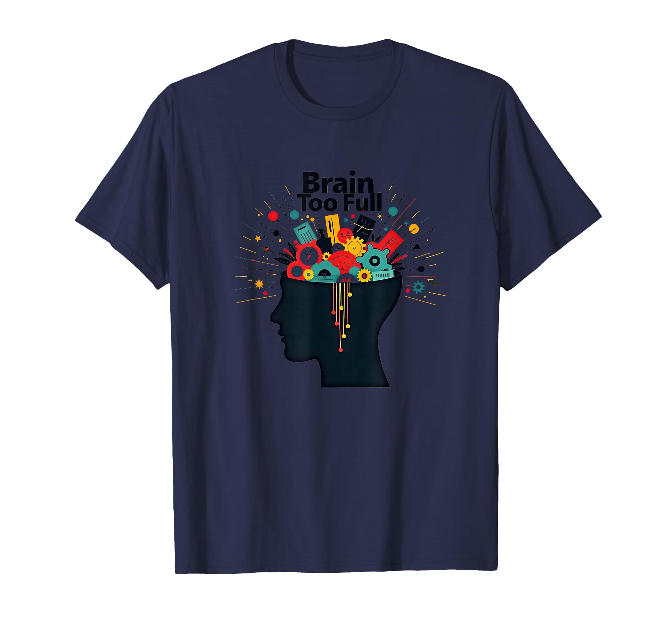 Im Overstimulated Brain Too Full Art T-Shirt - Casual Everyday Wear Unisex - T-Shirt, Sweatshirt, Hoodie