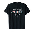 Live Colorfully Life Positive Mind T-Shirt - Streetwear Style Unisex - T-Shirt, Sweatshirt, Hoodie