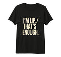 Im Up Thats Enough Funny Tri Blend T-Shirt - Custom Art Print for Adults - T-Shirt, Sweatshirt, Hoodie