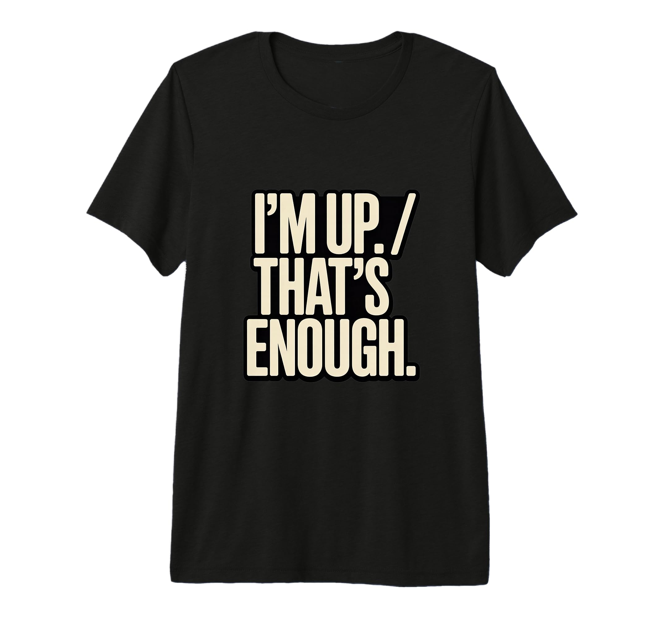Im Up Thats Enough Funny Tri Blend T-Shirt - Custom Art Print for Adults - T-Shirt, Sweatshirt, Hoodie