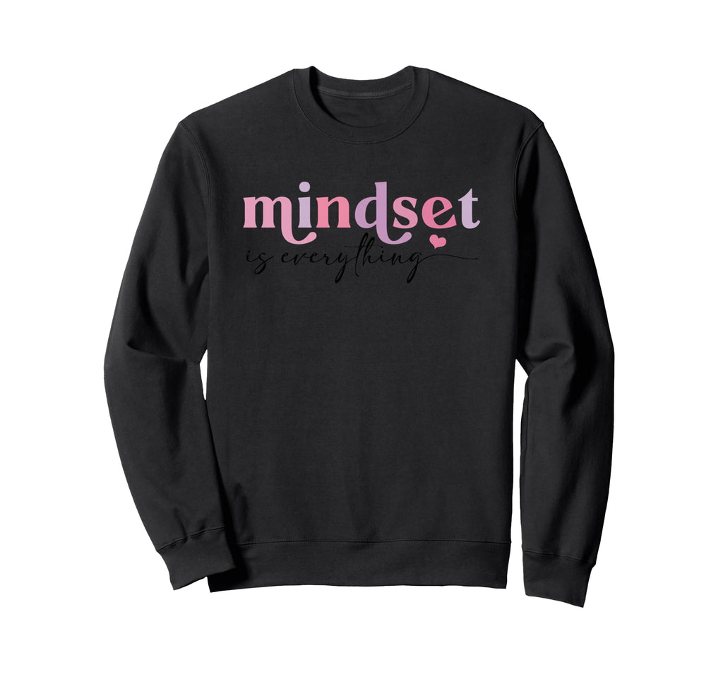 Inspirational Mindset Is Everything Sweatshirt - Trendy Graphic for Adults - T-Shirt, Sweatshirt, Hoodie
