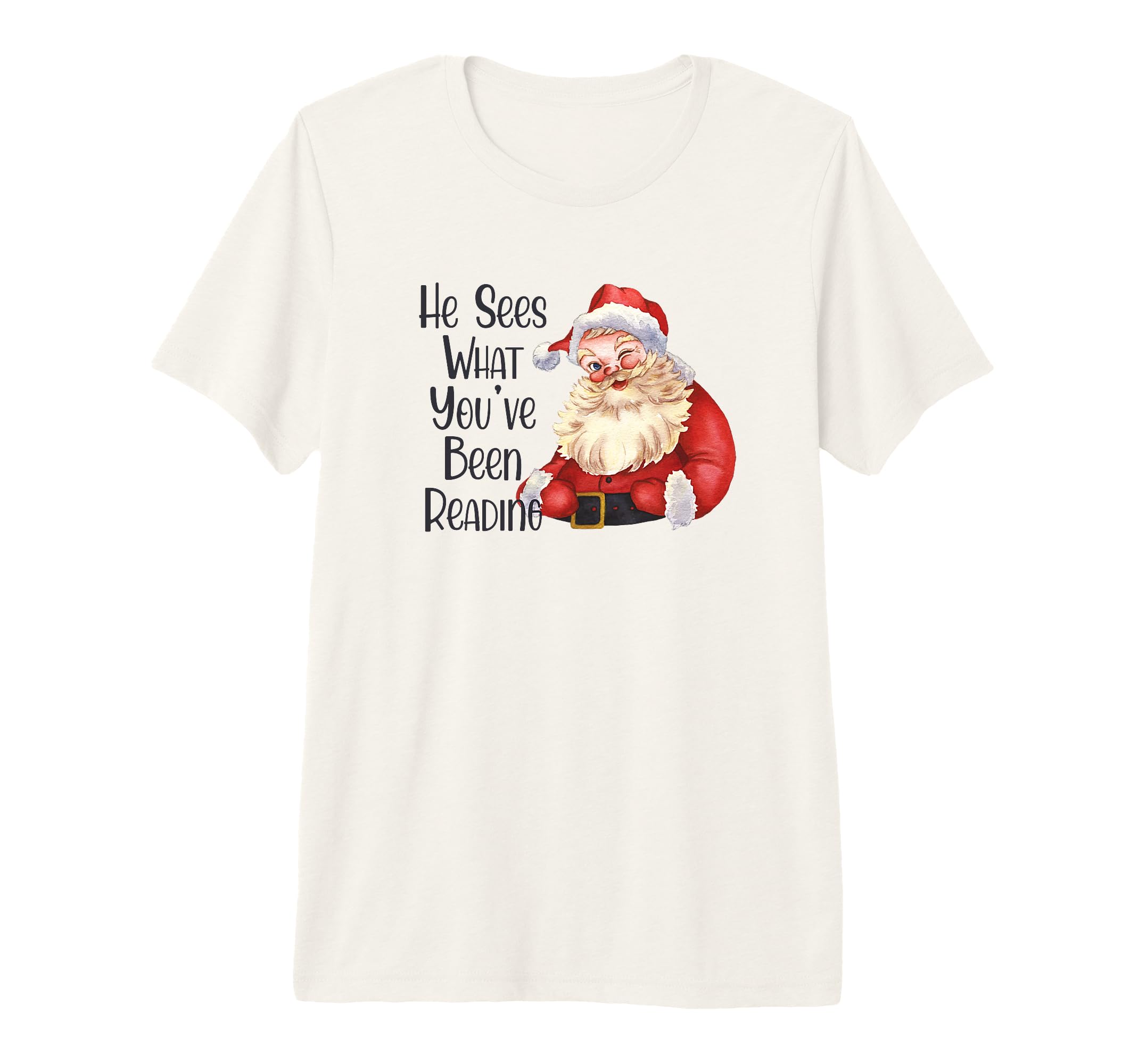 Santa He Sees What Youve Been Reading T-Shirt - Fun Novelty Design Unisex - T-Shirt, Sweatshirt, Hoodie