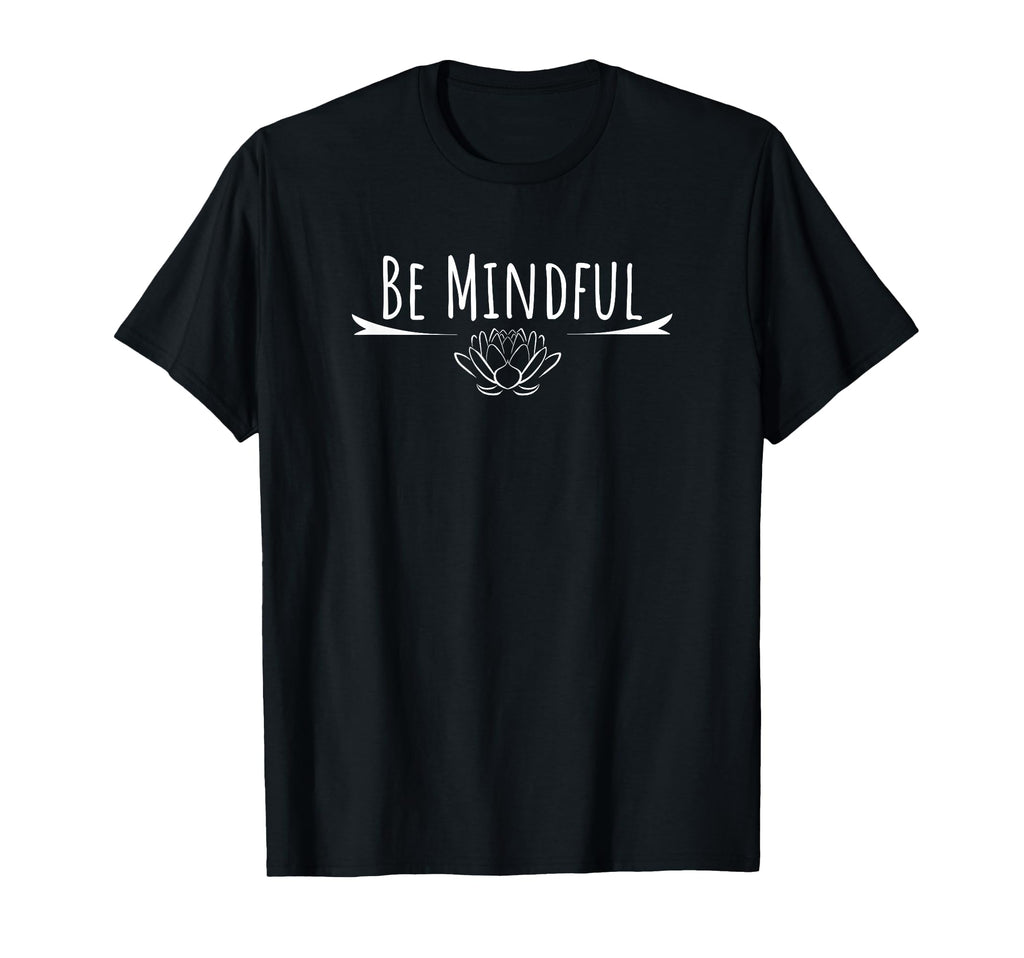 Be Mindful Lotus Mindfulness Meditation T-Shirt - Fun Novelty Design Unisex - T-Shirt, Sweatshirt, Hoodie