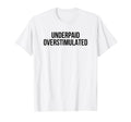 Underpaid Overstimulated Funny T-Shirt - Casual Everyday Wear for Adults - T-Shirt, Sweatshirt, Hoodie