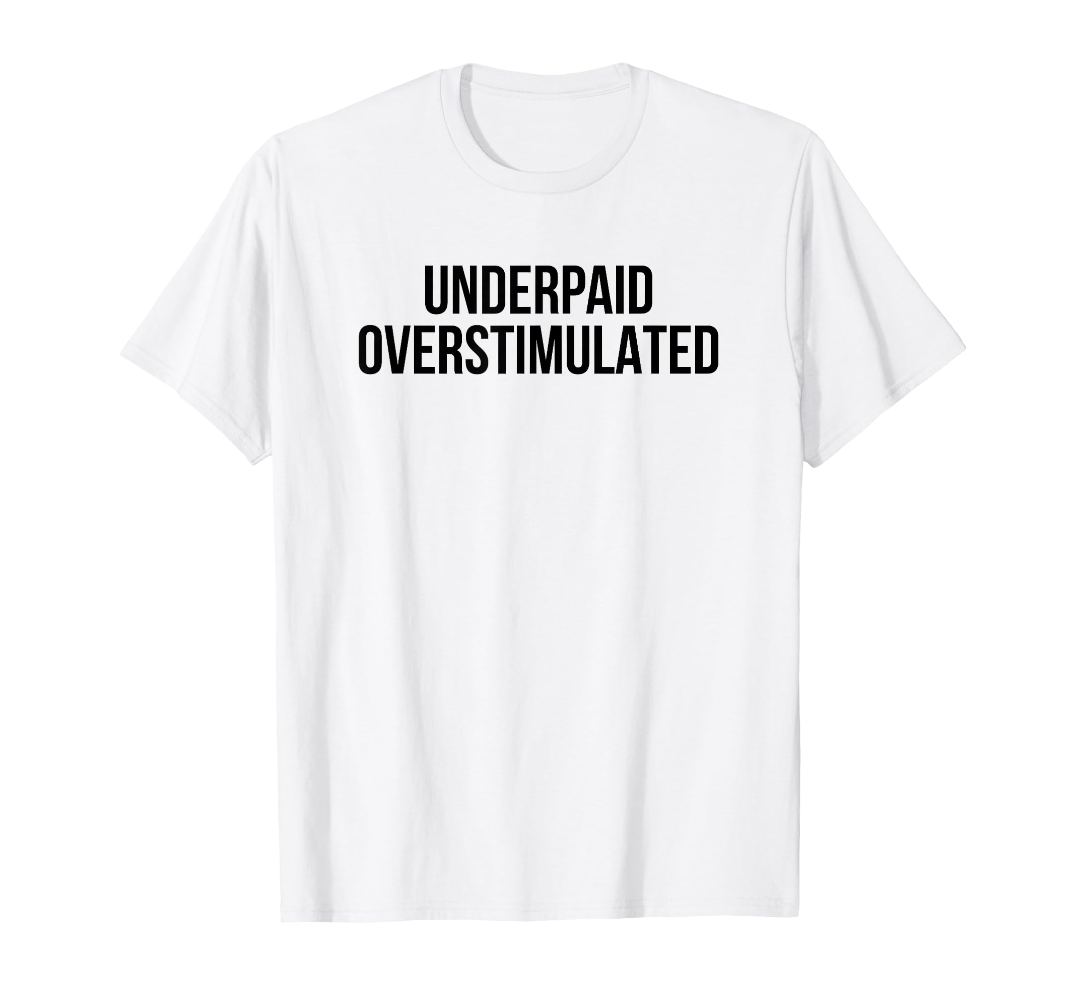 Underpaid Overstimulated Funny T-Shirt - Casual Everyday Wear for Adults - T-Shirt, Sweatshirt, Hoodie