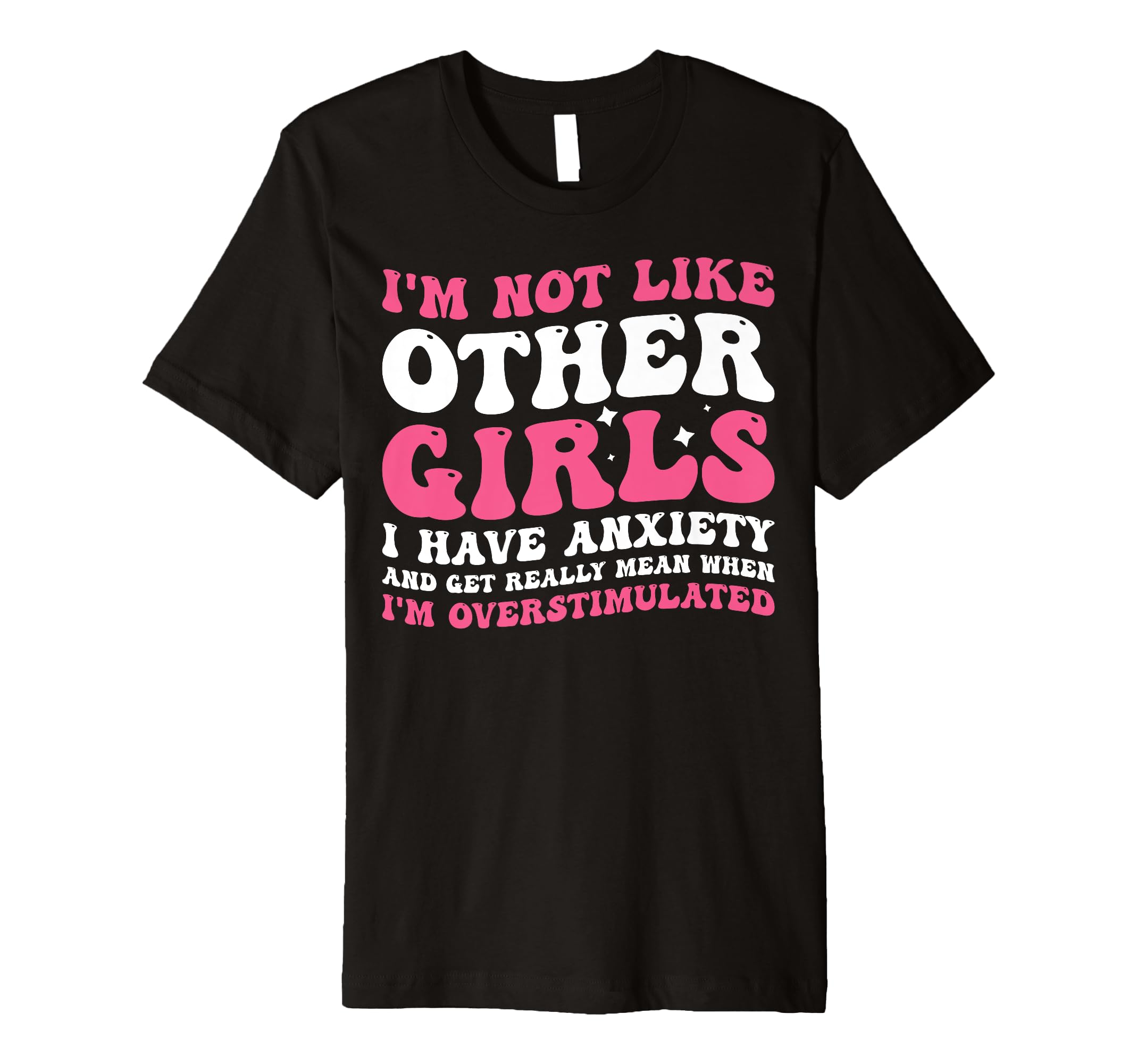 Im Not Like Other I Have Anxiety Mean T-Shirt - Minimalist Print Men Women - T-Shirt, Sweatshirt, Hoodie