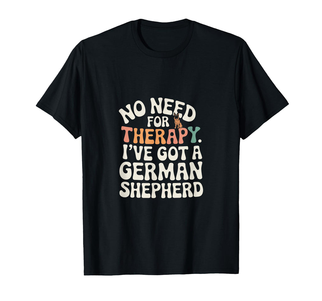 No Need Therapy German Shepherd Gag T-Shirt - Streetwear Style Men Women - T-Shirt, Sweatshirt, Hoodie