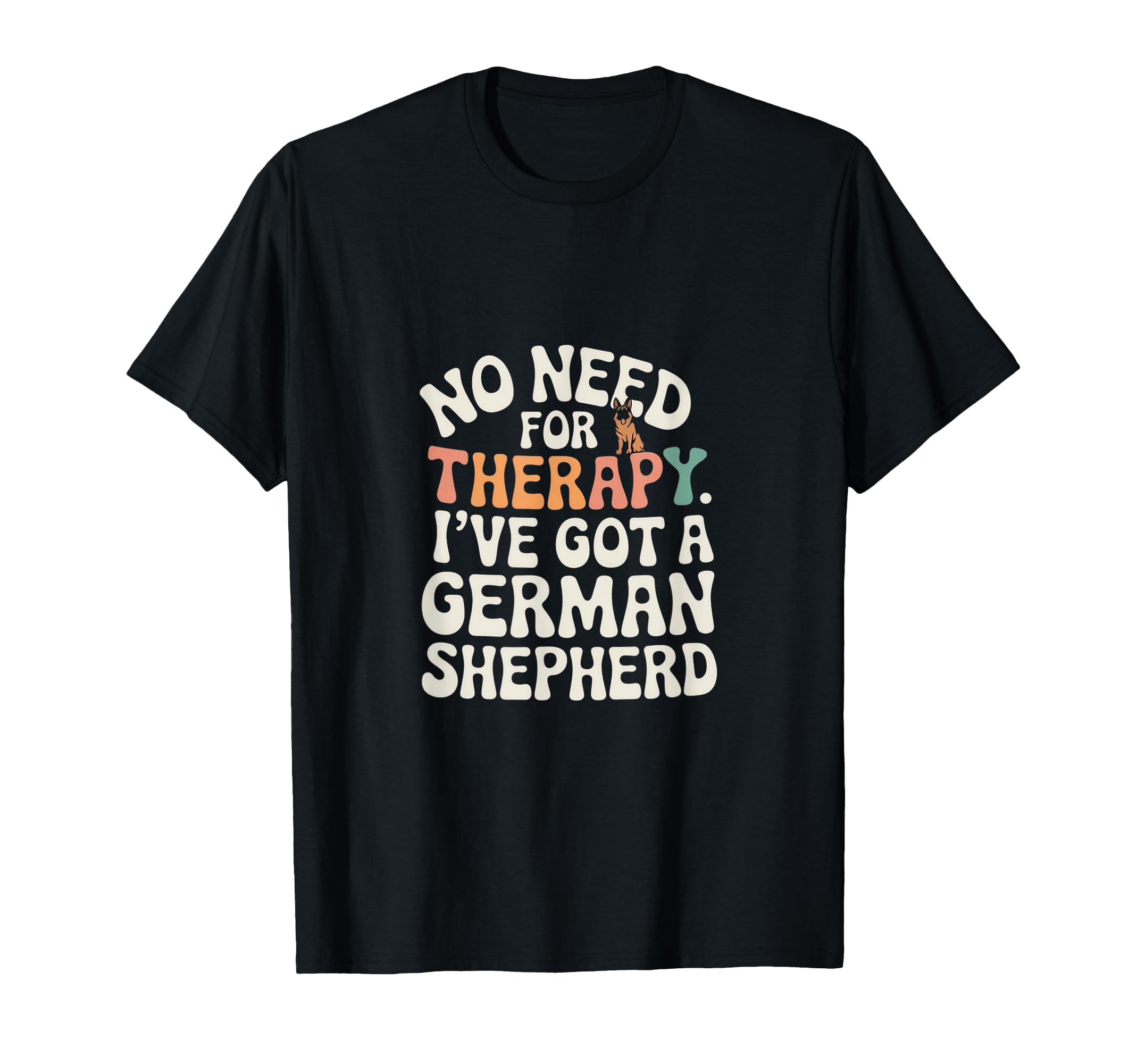 No Need Therapy German Shepherd Gag T-Shirt - Streetwear Style Men Women - T-Shirt, Sweatshirt, Hoodie