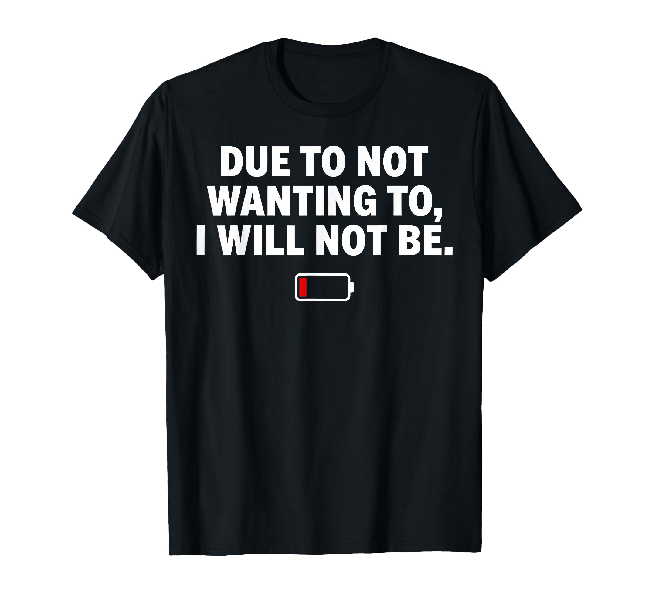 Due To Not Wanting To I Will Not Be T-Shirt - Novelty Apparel Men Women - T-Shirt, Sweatshirt, Hoodie