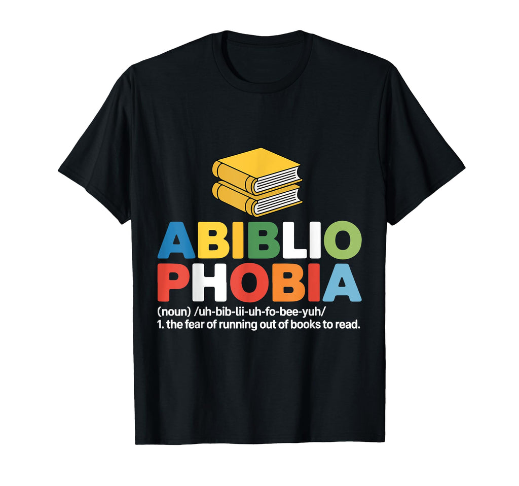 Abibliophobia Fear Running Out Books To T-Shirt - Streetwear Style Unisex - T-Shirt, Sweatshirt, Hoodie