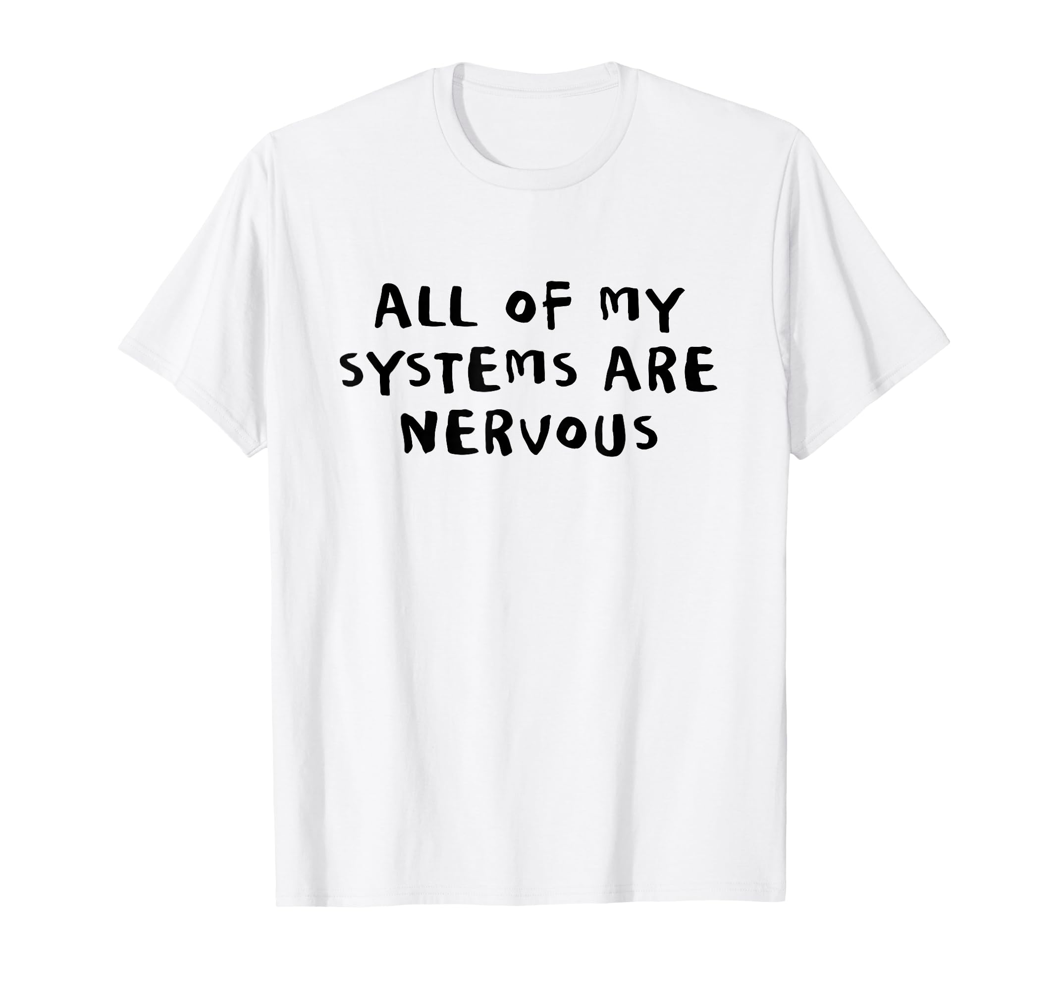 All My Systems Are Nervous T-Shirt - Casual Everyday Wear for Adults - T-Shirt, Sweatshirt, Hoodie